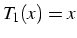 $T_{1}(x)=x$