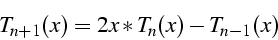 \begin{displaymath}
T_{n+1}(x)=2x*T_{n}(x)-T_{n-1}(x)\end{displaymath}