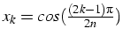 $x_{k}=cos(\frac{(2k-1)\pi}{2n})$