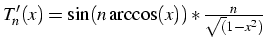 $T'_{n}(x)=\sin(n\arccos(x))*\frac{n}{\sqrt{(}1-x^{2})}$