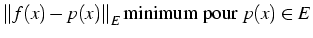 $\left\Vert f(x)-p(x)\right\Vert _{E}\mbox{minimum pour }p(x)\in E$