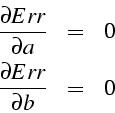 \begin{eqnarray*}
\frac{\partial Err}{\partial a} & = & 0\\
\frac{\partial Err}{\partial b} & = & 0\end{eqnarray*}