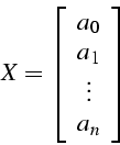 \begin{displaymath}
X=\left[\begin{array}{c}
a_{0}\\
a_{1}\\
\vdots\\
a_{n}\end{array}\right]\end{displaymath}