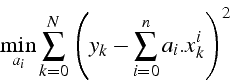 \begin{displaymath}
\min_{a_{i}}{\sum_{k=0}^{N}\left(y_{k}-\sum_{i=0}^{n}a_{i}.x_{k}^{i}\right)^{2}}\end{displaymath}