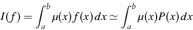 \begin{displaymath}
I(f)=\int_{a}^{b}{\mu(x)f(x)  dx}\simeq\int_{a}^{b}{\mu(x)P(x)  dx}\end{displaymath}