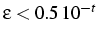 $\epsilon<0.5 10^{-t}$