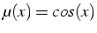 $\mu(x)=cos(x)$