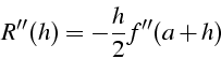 \begin{displaymath}
R''(h)=-\frac{h}{2}f''(a+h)\end{displaymath}