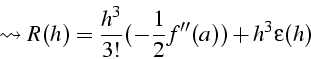 \begin{displaymath}
\leadsto R(h)=\frac{h^{3}}{3!}(-\frac{1}{2}f''(a))+h^{3}\epsilon(h)\end{displaymath}