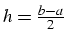 $h=\frac{b-a}{2}$