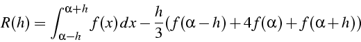 \begin{displaymath}
R(h)=\int_{\alpha-h}^{\alpha+h}{f(x)  dx}-\frac{h}{3}(f(\alpha-h)+4f(\alpha)+f(\alpha+h))\end{displaymath}