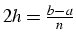 $2h=\frac{b-a}{n}$