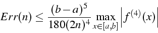 \begin{displaymath}
Err(n)\leq\frac{(b-a)^{5}}{180(2n)^{4}}\max_{x\in[a,b]}{\left\vert f^{(4)}(x)\right\vert}\end{displaymath}