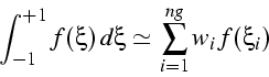 \begin{displaymath}
\int_{-1}^{+1}f(\xi)  d\xi\simeq \sum_{i=1}^{ng}w_{i}  f(\xi_{i})\end{displaymath}