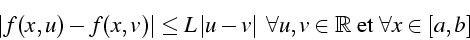 \begin{displaymath}
\left\vert f(x,u)-f(x,v)\right\vert\leq L\left\vert u-v\right\vert\mbox{ }\forall u,v\in\mathbb{R}\mbox{ et }\forall x\in[a,b]\end{displaymath}