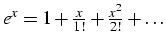 $e^{x}=1+\frac{x}{1!}+\frac{x^{2}}{2!}+\ldots$