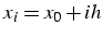 $x_{i}=x_{0}+ih$