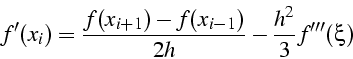 \begin{displaymath}
f'(x_{i})=\frac{f(x_{i+1})-f(x_{i-1})}{2h}-\frac{h^{2}}{3}f'''(\xi)\end{displaymath}