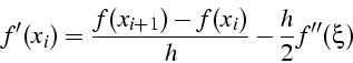 \begin{displaymath}
f'(x_{i})=\frac{f(x_{i+1})-f(x_{i})}{h}-\frac{h}{2}f''(\xi)\end{displaymath}