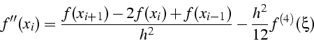 \begin{displaymath}
f''(x_{i})=\frac{f(x_{i+1})-2f(x_{i})+f(x_{i-1})}{h^{2}}-\frac{h^{2}}{12}f^{(4)}(\xi)\end{displaymath}