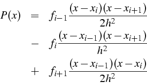 \begin{eqnarray*}
P(x) & = & f_{i-1}\frac{(x-x_{i})(x-x_{i+1})}{2h^{2}}\\
& - ...
...+1})}{h^{2}}\\
& + & f_{i+1}\frac{(x-x_{i-1})(x-x_{i})}{2h^{2}}\end{eqnarray*}