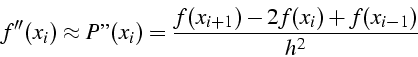 \begin{displaymath}
f''(x_{i})\approx P''(x_{i})=\frac{f(x_{i+1})-2f(x_{i})+f(x_{i-1})}{h^{2}}\end{displaymath}