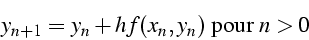 \begin{displaymath}
y_{n+1}=y_{n}+hf(x_{n},y_{n})\mbox{ pour }n>0\end{displaymath}