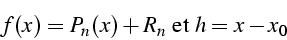 \begin{displaymath}
f(x)=P_{n}(x)+R_{n}\mbox{ et }h=x-x_{0}\end{displaymath}