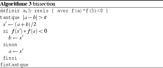 \begin{algorithm}
% latex2html id marker 369\par
\caption{bissection
}
\par
\b...
...ar
   $a\leftarrow x'$
\par
 finsi
\par
fintantque\end{list}\par
\end{algorithm}