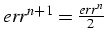 $err^{n+1}=\frac{err^{n}}{2}$