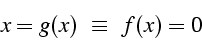 \begin{displaymath}
x=g(x)   \equiv    f(x)=0\end{displaymath}