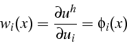 \begin{displaymath}
w_{i}(x)=\frac{\partial u^{h}}{\partial u_{i}}=\phi_{i}(x)\end{displaymath}