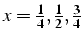 $x=\frac{1}{4},\frac{1}{2},\frac{3}{4}$