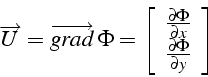 \begin{displaymath}
\overrightarrow{U}=\overrightarrow{grad} \Phi=\left[\begin{...
...partial x}\\
\frac{\partial\Phi}{\partial y}\end{array}\right]\end{displaymath}