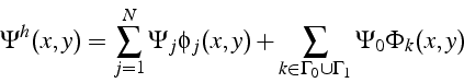 \begin{displaymath}
\Psi^{h}(x,y)=\sum_{j=1}^{N}\Psi_{j}\phi_{j}(x,y)+\sum_{k\in\Gamma_{0}\cup\Gamma_{1}}\Psi_{0}\Phi_{k}(x,y)
\end{displaymath}