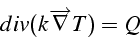 \begin{displaymath}
div(k\overrightarrow{\nabla}T)=Q
\end{displaymath}