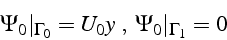 \begin{displaymath}
\Psi_{0}\vert _{\Gamma_{0}}=U_{0}y \„  \Psi_{0}\vert _{\Gamma_{1}}=0\end{displaymath}