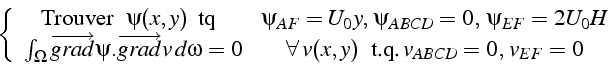 \begin{displaymath}
\left\{ \begin{array}{cc}
\mbox{Trouver  } \psi(x,y)\mbox{...
...,y) \mbox{  t.q.}  v_{ABCD}=0,  v_{EF}=0\end{array}\right.
\end{displaymath}