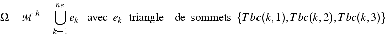 \begin{displaymath}
\Omega=\mathcal{M}^{h}=\bigcup_{k=1}^{ne}e_{k}   \mbox{ ...
...e  } \mbox{  de  sommets  }\{ Tbc(k,1),Tbc(k,2),Tbc(k,3)\}\end{displaymath}