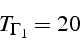 \begin{displaymath}
T_{\Gamma_{1}}=20\end{displaymath}