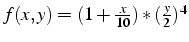 $f(x,y)=(1+\frac{x}{10})*(\frac{y}{2})^{4}$