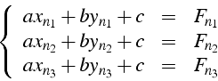 \begin{displaymath}
\left\{ \begin{array}{ccc}
ax_{n_{1}}+by_{n_{1}}+c & = & F_{...
...}\\
ax_{n_{3}}+by_{n_{3}}+c & = & F_{n_{3}}\end{array}\right.
\end{displaymath}