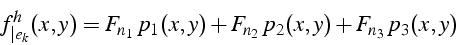 \begin{displaymath}
f_{\vert e_{k}}^{h}(x,y)=F_{n_{1}}  p_{1}(x,y)+F_{n_{2}}  p_{2}(x,y)+F_{n_{3}}  p_{3}(x,y)
\end{displaymath}