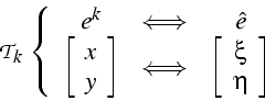 \begin{displaymath}
\mathcal{T}_{k} \left\{ \begin{array}{ccc}
e^{k} & \Longlef...
...egin{array}{c}
\xi\\
\eta\end{array}\right]\end{array}\right.
\end{displaymath}