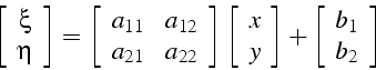 \begin{displaymath}
\left[\begin{array}{c}
\xi\\
\eta\end{array}\right]=\left[\...
...\right]+\left[\begin{array}{c}
b_{1}\\
b_{2}\end{array}\right]\end{displaymath}