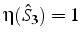 $\eta(\hat{S}_{3})=1$