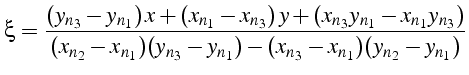 $\displaystyle \xi=\frac{(y_{n_{3}}-y_{n_{1}})  x+(x_{n_{1}}-x_{n_{3}})  y+(x_...
...2}}-x_{n_{1}})(y_{n_{3}}-y_{n_{1}})-(x_{n_{3}}-x_{n_{1}})(y_{n_{2}}-y_{n_{1}})}$