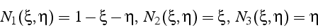 \begin{displaymath}
N_{1}(\xi,\eta)=1-\xi-\eta,   N_{2}(\xi,\eta)=\xi,   N_{3}(\xi,\eta)=\eta
\end{displaymath}