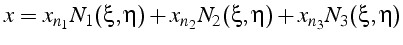 $\displaystyle x=x_{n_{1}}N_{1}(\xi,\eta)+x_{n_{2}}N_{2}(\xi,\eta)+x_{n_{3}}N_{3}(\xi,\eta)$