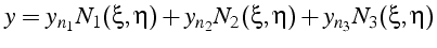 $\displaystyle y=y_{n_{1}}N_{1}(\xi,\eta)+y_{n_{2}}N_{2}(\xi,\eta)+y_{n_{3}}N_{3}(\xi,\eta)$